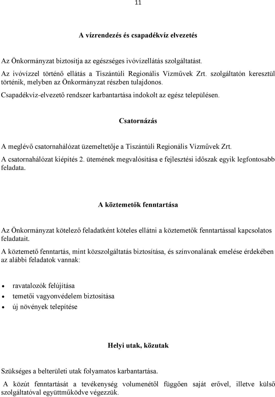 Csatornázás A meglévő csatornahálózat üzemeltetője a Tiszántúli Regionális Vízművek Zrt. A csatornahálózat kiépítés 2. ütemének megvalósítása e fejlesztési időszak egyik legfontosabb feladata.