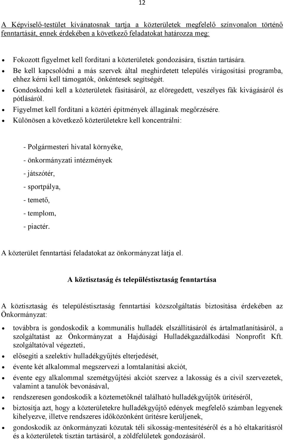 Gondoskodni kell a közterületek fásításáról, az elöregedett, veszélyes fák kivágásáról és pótlásáról. Figyelmet kell fordítani a köztéri építmények állagának megőrzésére.