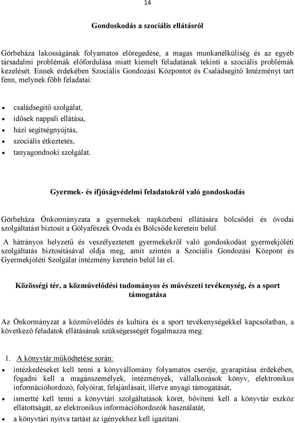 Ennek érdekében Szociális Gondozási Központot és Családsegítő Intézményt tart fenn, melynek főbb feladatai: családsegítő szolgálat, idősek nappali ellátása, házi segítségnyújtás, szociális