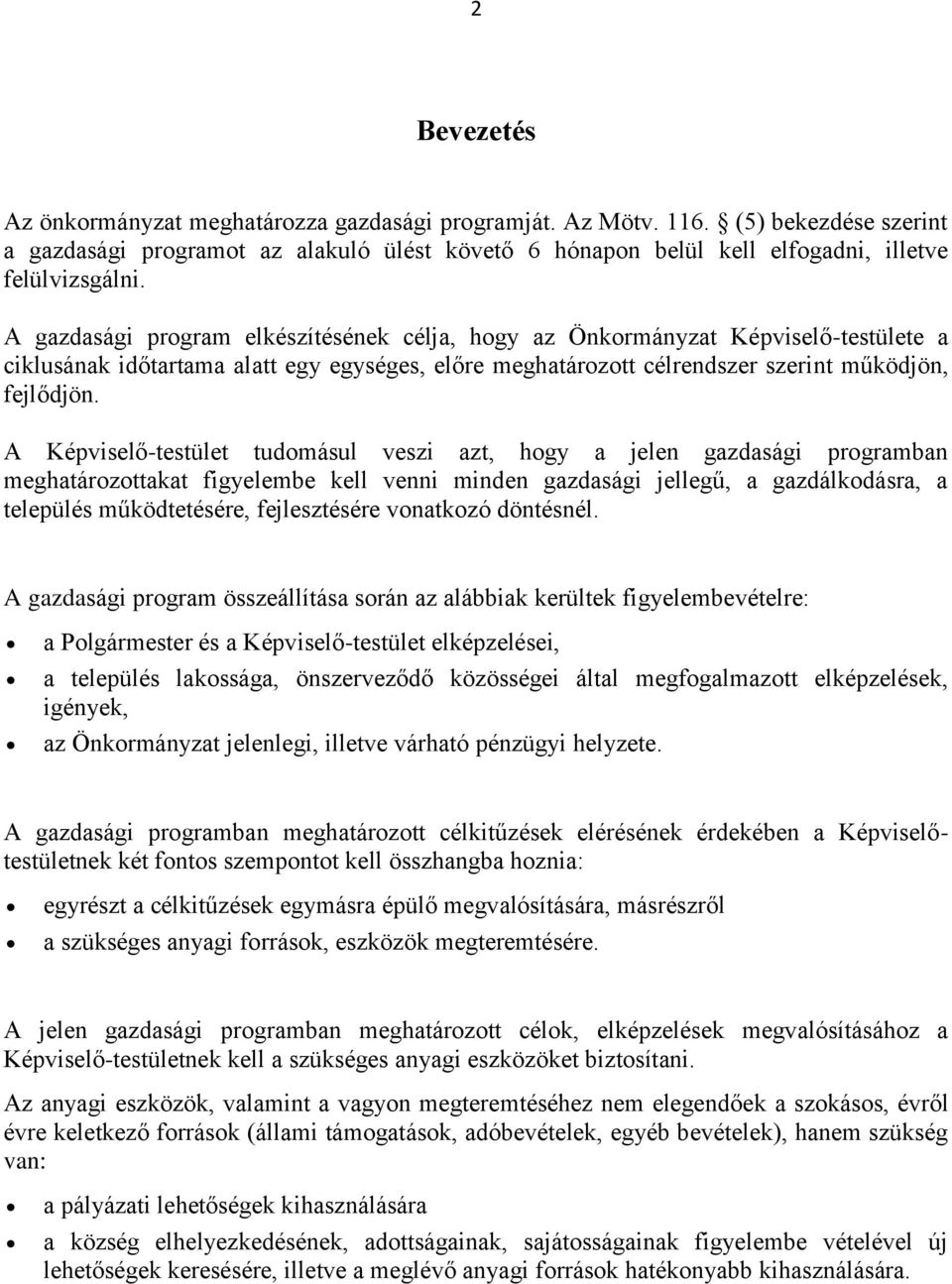 A Képviselő-testület tudomásul veszi azt, hogy a jelen gazdasági programban meghatározottakat figyelembe kell venni minden gazdasági jellegű, a gazdálkodásra, a település működtetésére, fejlesztésére