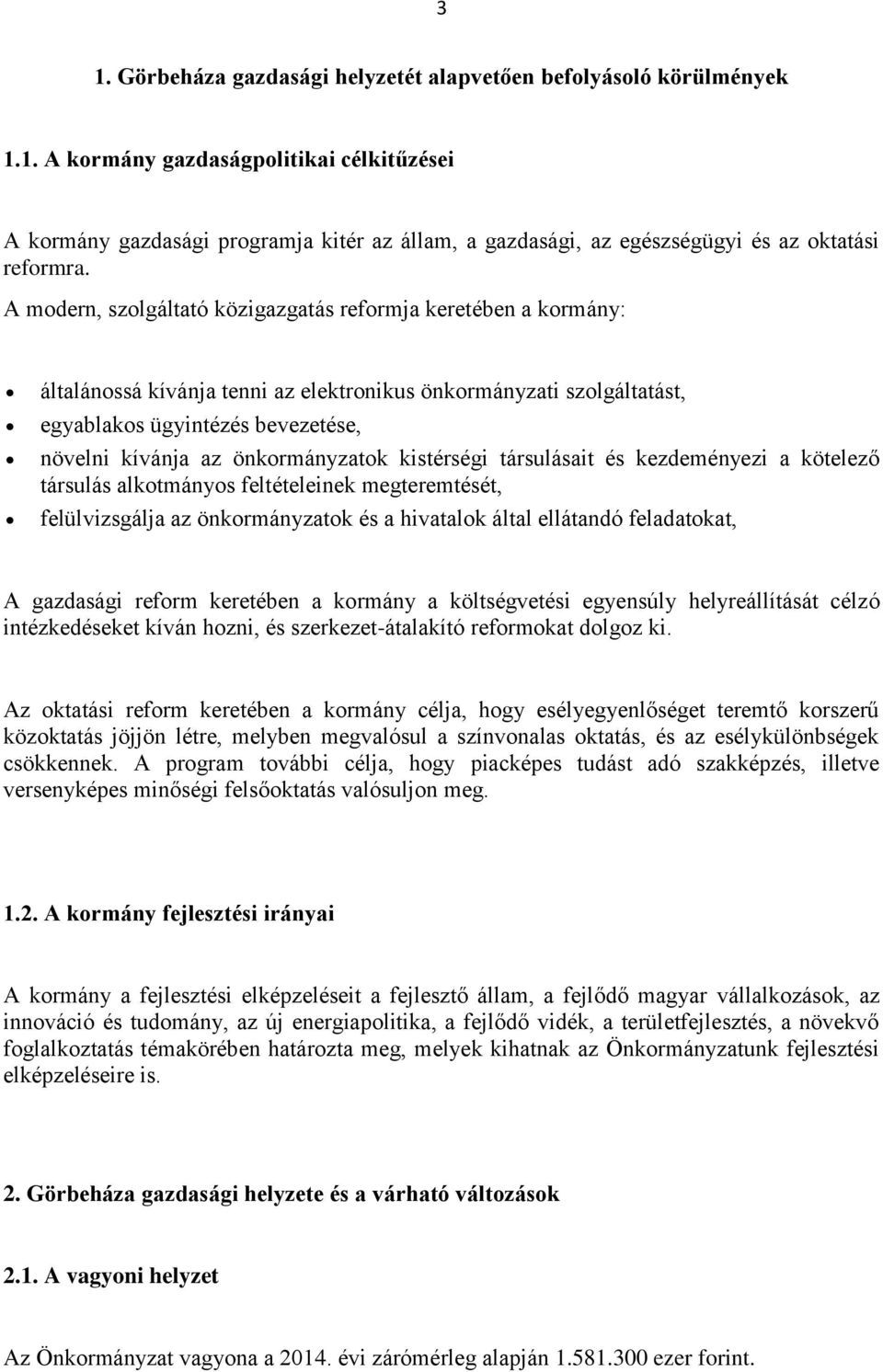 önkormányzatok kistérségi társulásait és kezdeményezi a kötelező társulás alkotmányos feltételeinek megteremtését, felülvizsgálja az önkormányzatok és a hivatalok által ellátandó feladatokat, A