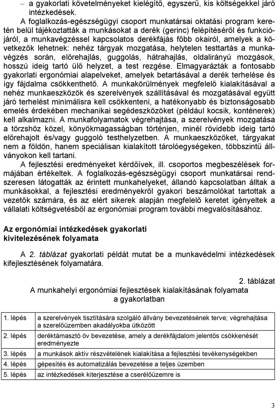 okairól, amelyek a következők lehetnek: nehéz tárgyak mozgatása, helytelen testtartás a munkavégzés során, előrehajlás, guggolás, hátrahajlás, oldalirányú mozgások, hosszú ideig tartó ülő helyzet, a