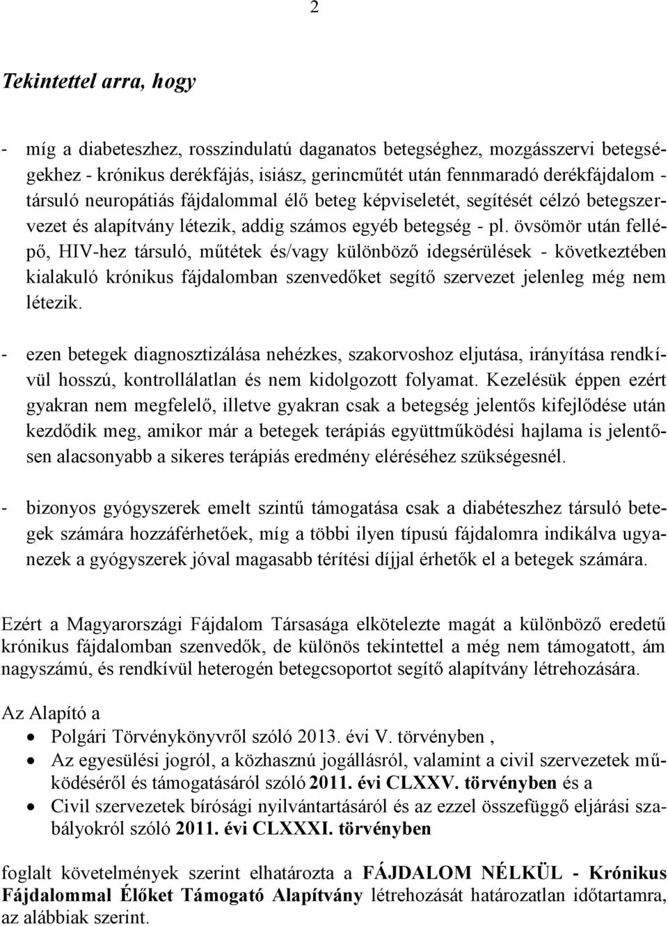 övsömör után fellépő, HIV-hez társuló, műtétek és/vagy különböző idegsérülések - következtében kialakuló krónikus fájdalomban szenvedőket segítő szervezet jelenleg még nem létezik.