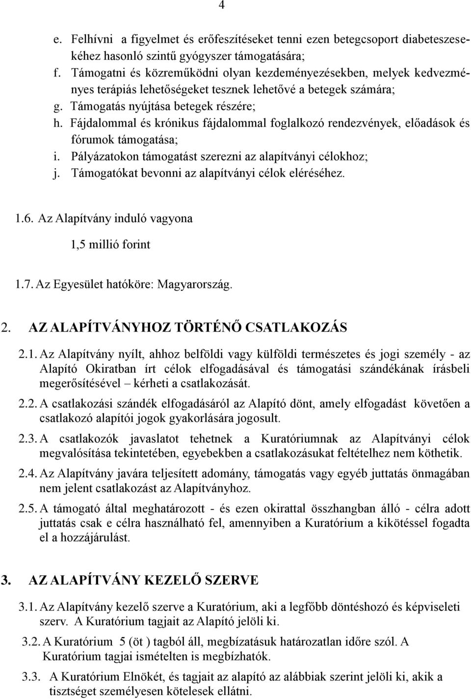 Fájdalommal és krónikus fájdalommal foglalkozó rendezvények, előadások és fórumok támogatása; i. Pályázatokon támogatást szerezni az alapítványi célokhoz; j.