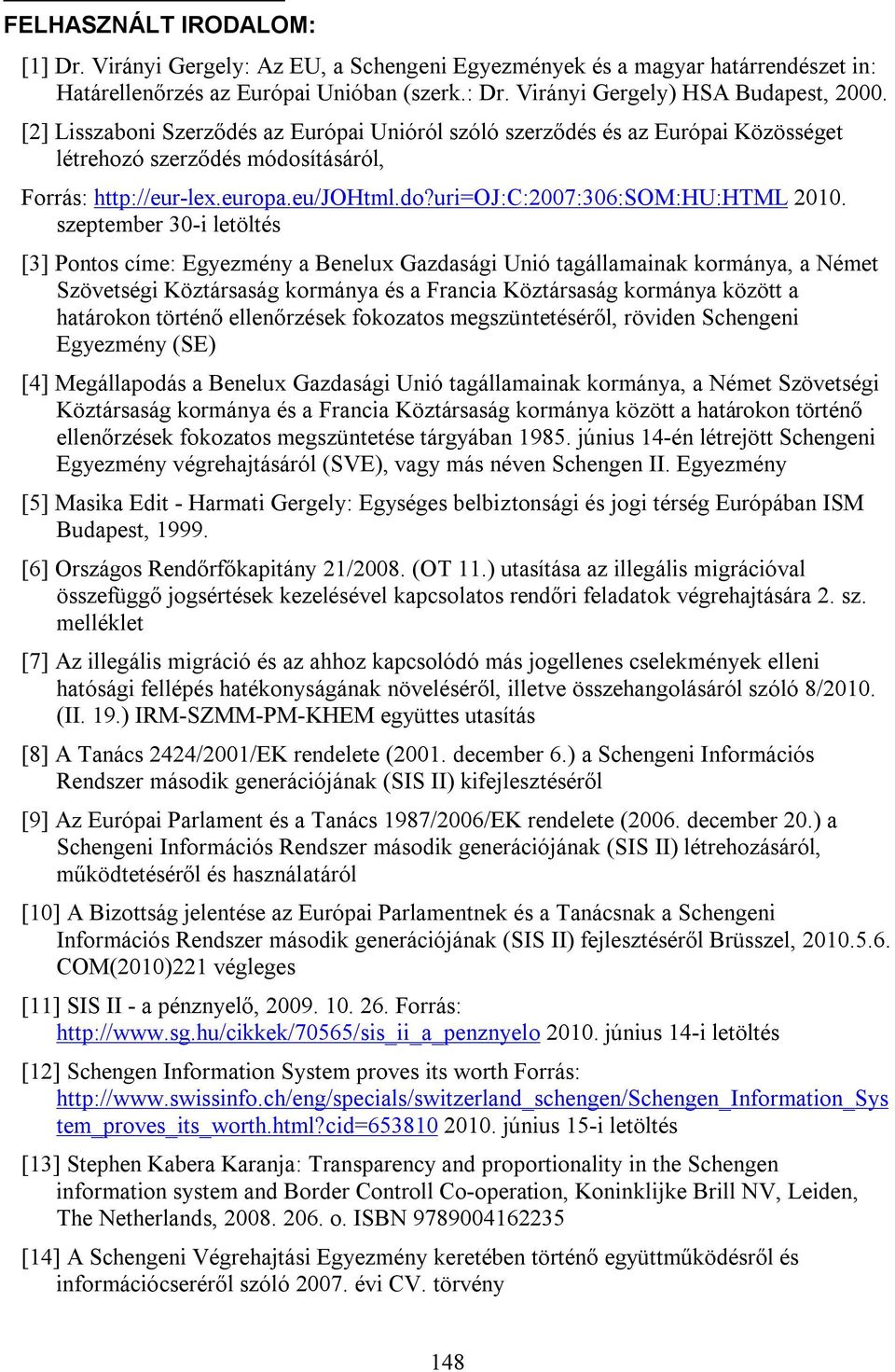 szeptember 30-i letöltés [3] Pontos címe: Egyezmény a Benelux Gazdasági Unió tagállamainak kormánya, a Német Szövetségi Köztársaság kormánya és a Francia Köztársaság kormánya között a határokon