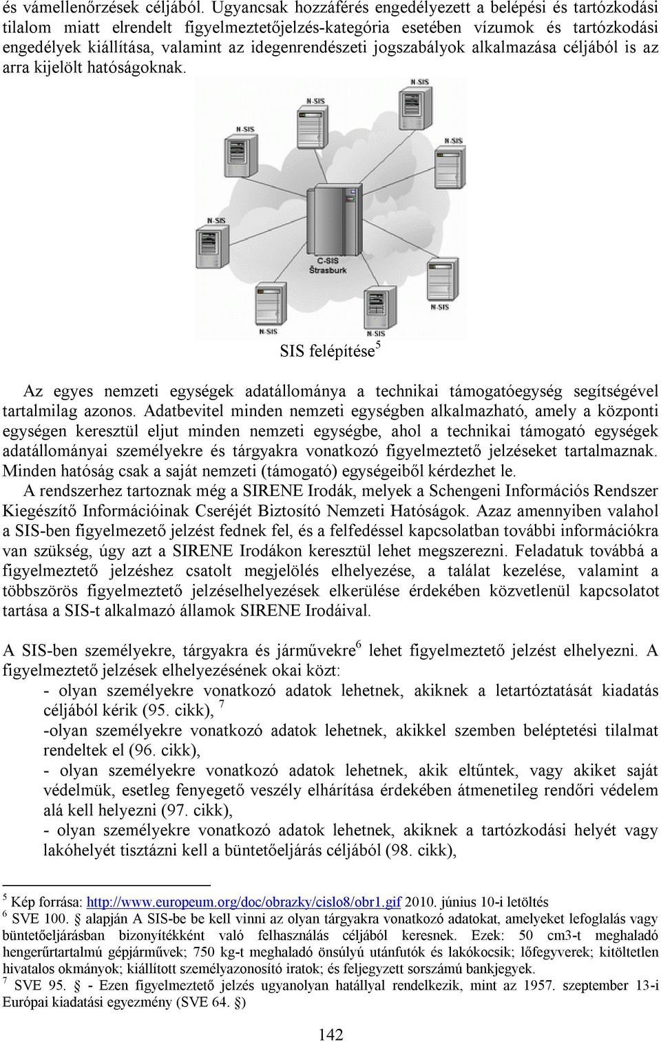 idegenrendészeti jogszabályok alkalmazása céljából is az arra kijelölt hatóságoknak.