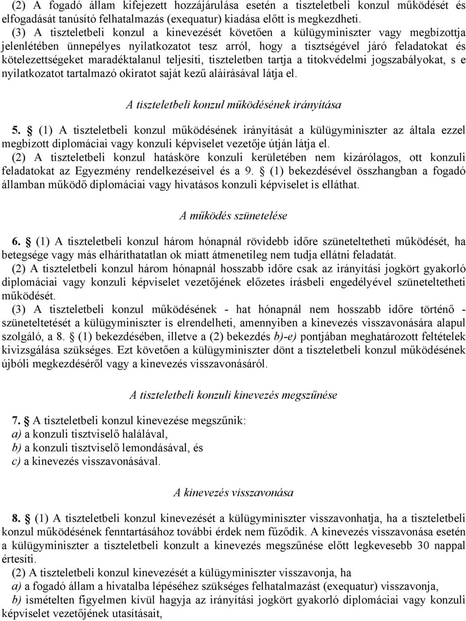 maradéktalanul teljesíti, tiszteletben tartja a titokvédelmi jogszabályokat, s e nyilatkozatot tartalmazó okiratot saját kezű aláírásával látja el. A tiszteletbeli konzul működésének irányítása 5.