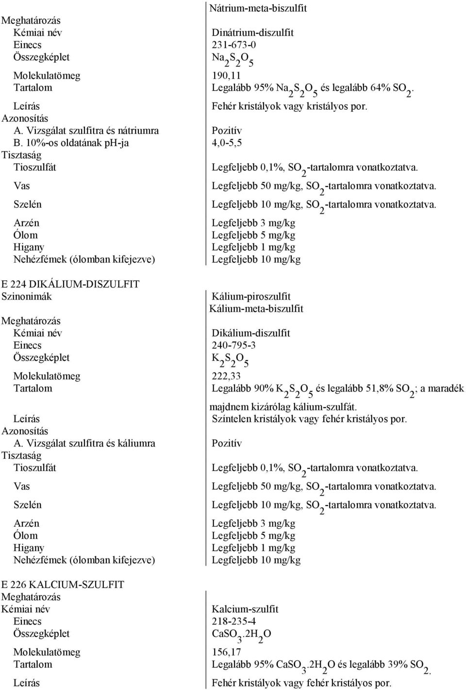 2 Vas Szelén E 224 DIKÁLIUM-DISZULFIT Legfeljebb 50 mg/kg, SO 2 -tartalomra vonatkoztatva.