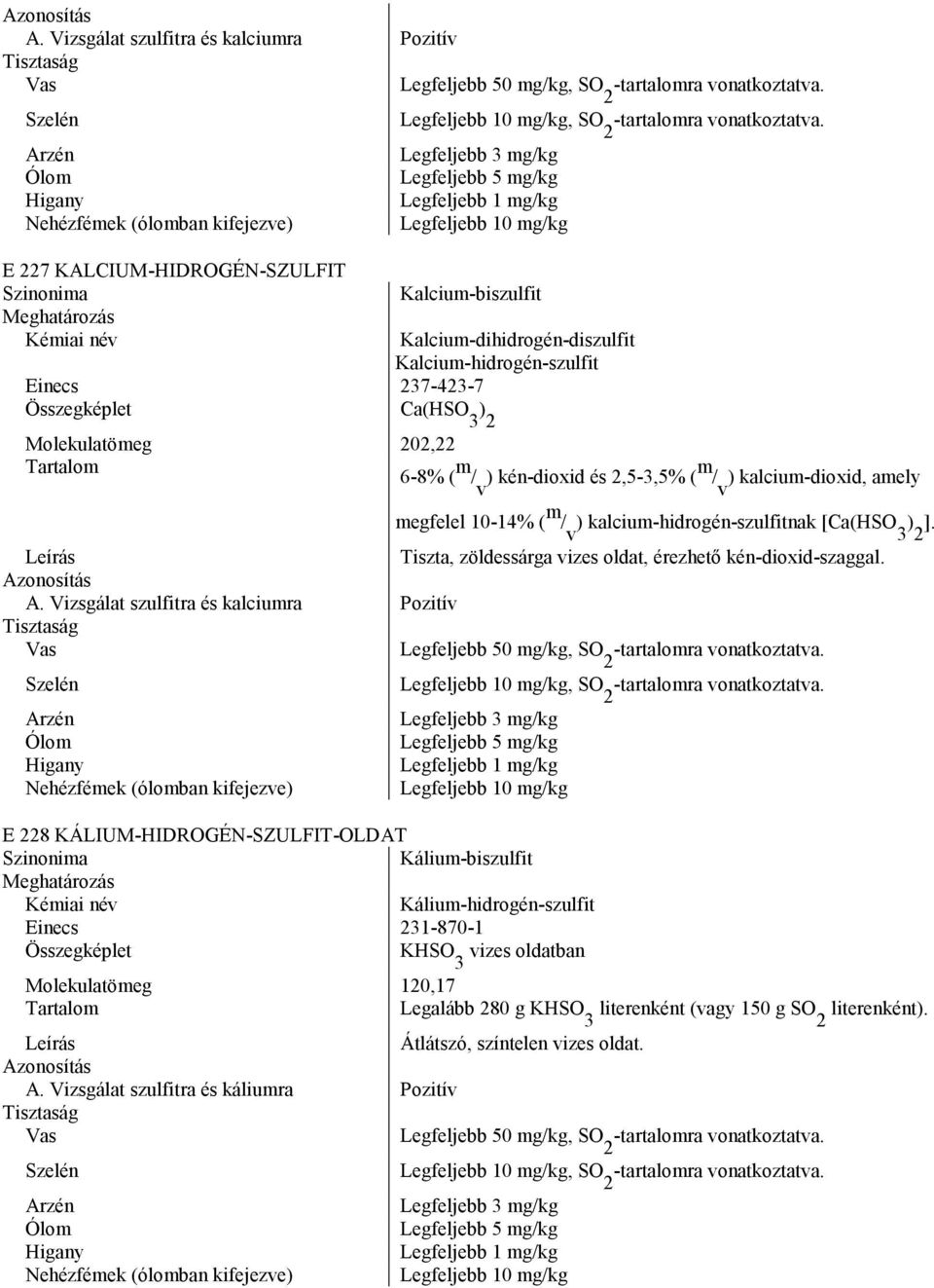 megfelel 10-14% ( m / v ) kalcium-hidrogén-szulfitnak [Ca(HSO 3 ) 2 ]. Tiszta, zöldessárga vizes oldat, érezhető kén-dioxid-szaggal. A.