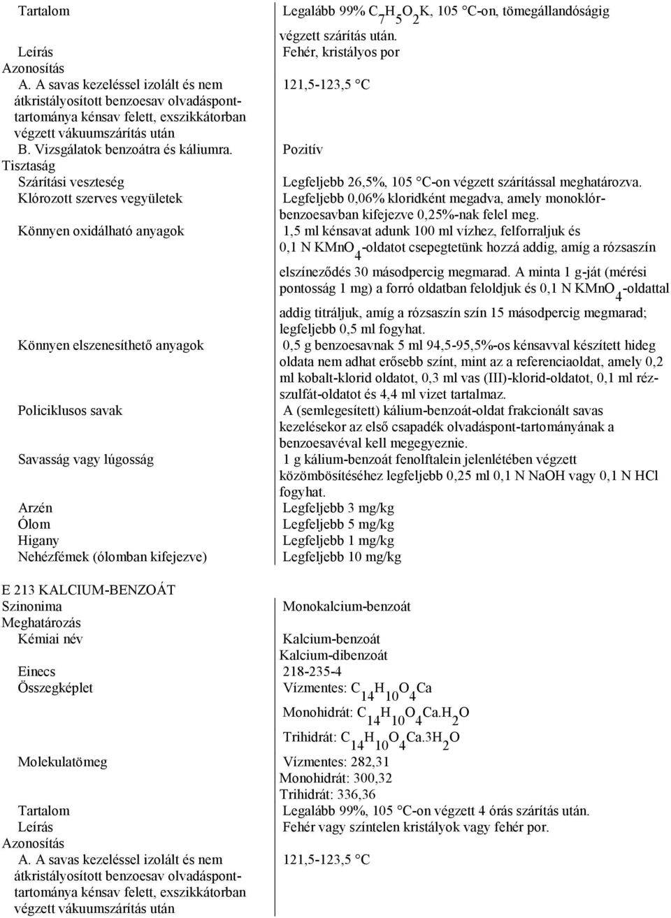 Pozitív Legfeljebb 26,5%, 105 C-on végzett szárítással meghatározva. Klórozott szerves vegyületek Legfeljebb 0,06% kloridként megadva, amely monoklórbenzoesavban kifejezve 0,25%-nak felel meg.