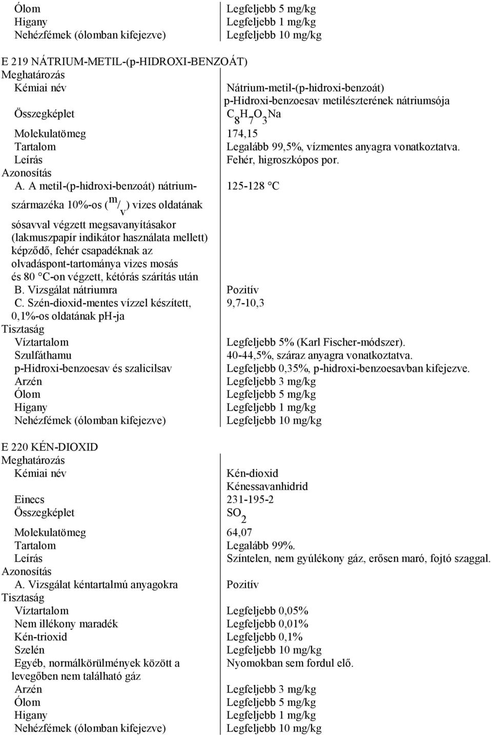 A metil-(p-hidroxi-benzoát) nátrium- 125-128 C származéka 10%-os ( m / v ) vizes oldatának sósavval végzett megsavanyításakor (lakmuszpapír indikátor használata mellett) képződő, fehér csapadéknak az