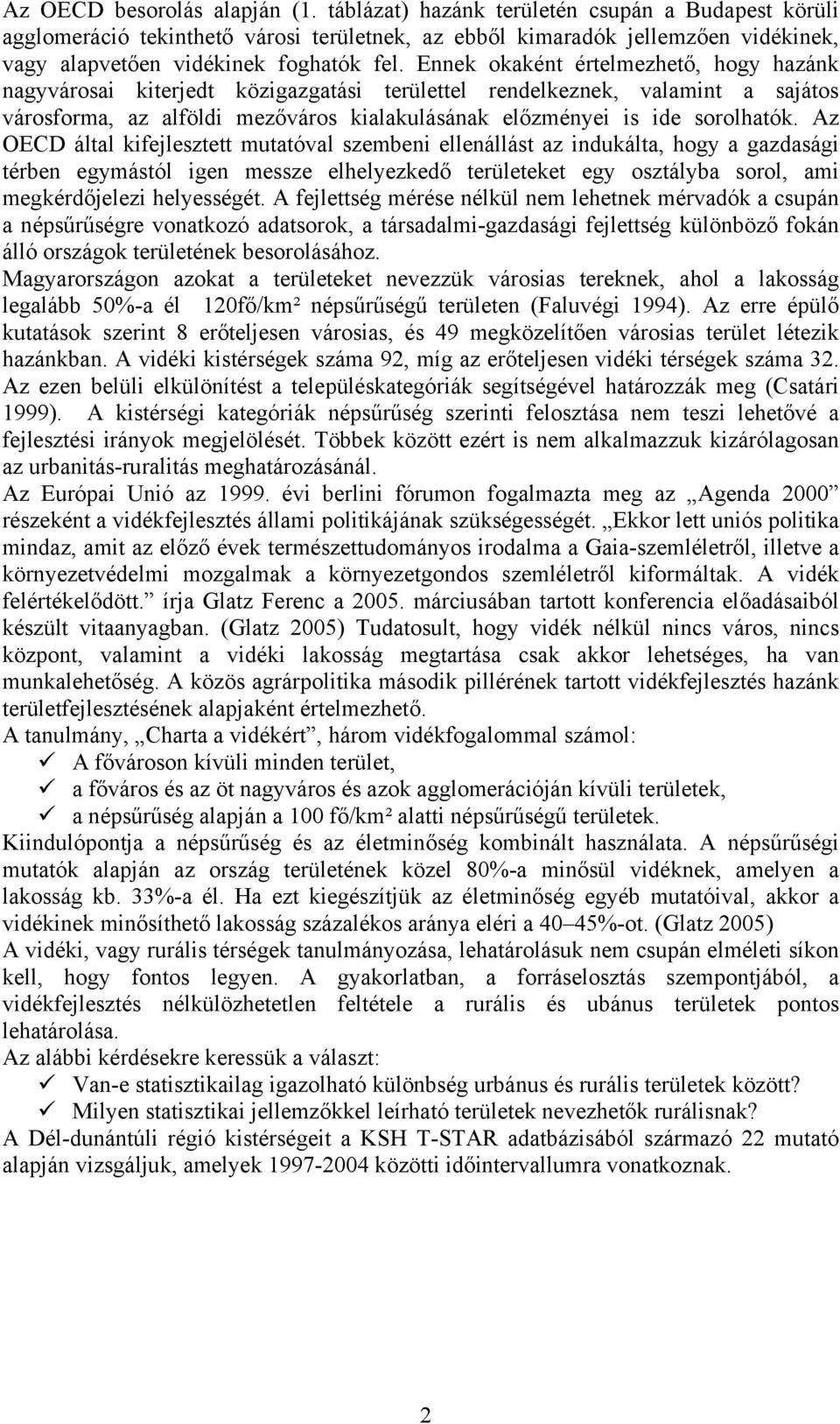 Ennek okaként értelmezhető, hogy hazánk nagyvárosai kiterjedt közigazgatási területtel rendelkeznek, valamint a sajátos városforma, az alföldi mezőváros kialakulásának előzményei is ide sorolhatók.