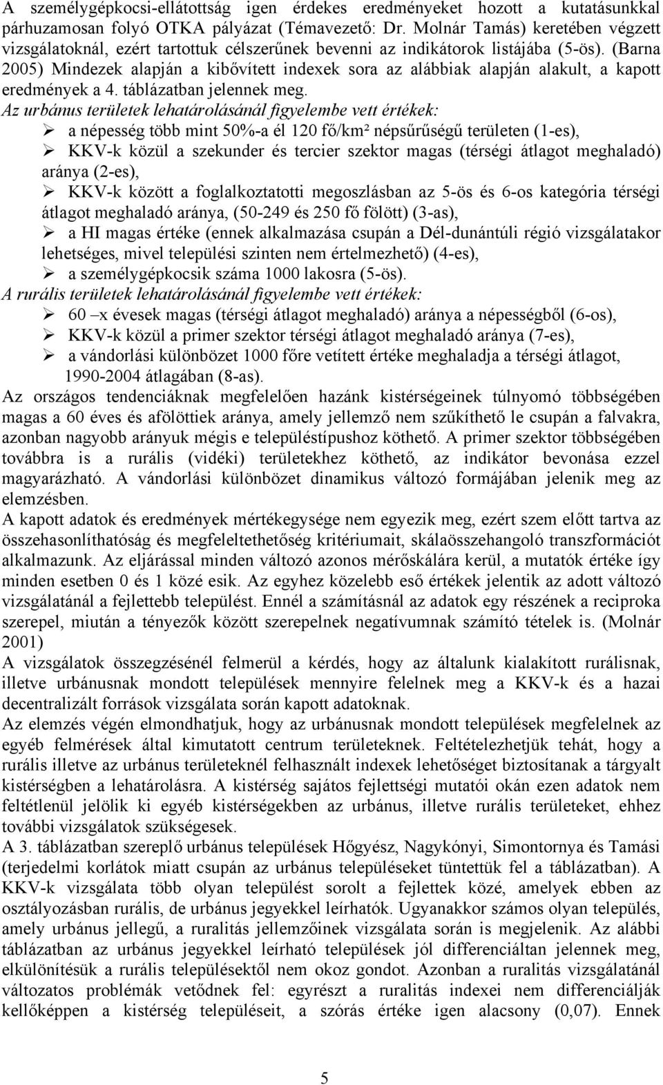 (Barna 2005) Mindezek alapján a kibővített indexek sora az alábbiak alapján alakult, a kapott eredmények a 4. táblázatban jelennek meg.