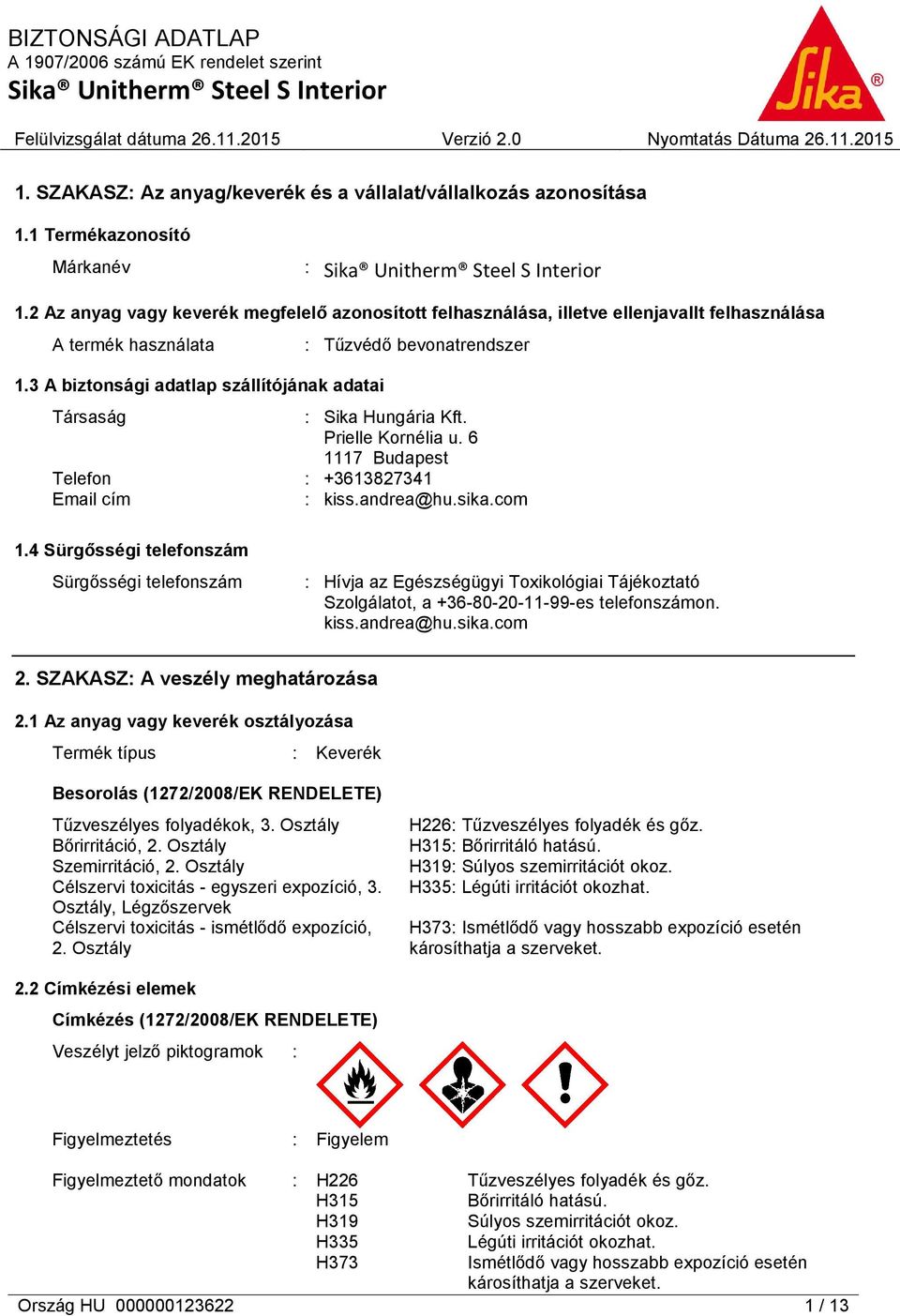 3 A biztonsági adatlap szállítójának adatai : Tűzvédő bevonatrendszer Társaság : Sika Hungária Kft. Prielle Kornélia u. 6 1117 Budapest Telefon : +3613827341 Email cím : kiss.andrea@hu.sika.com 1.