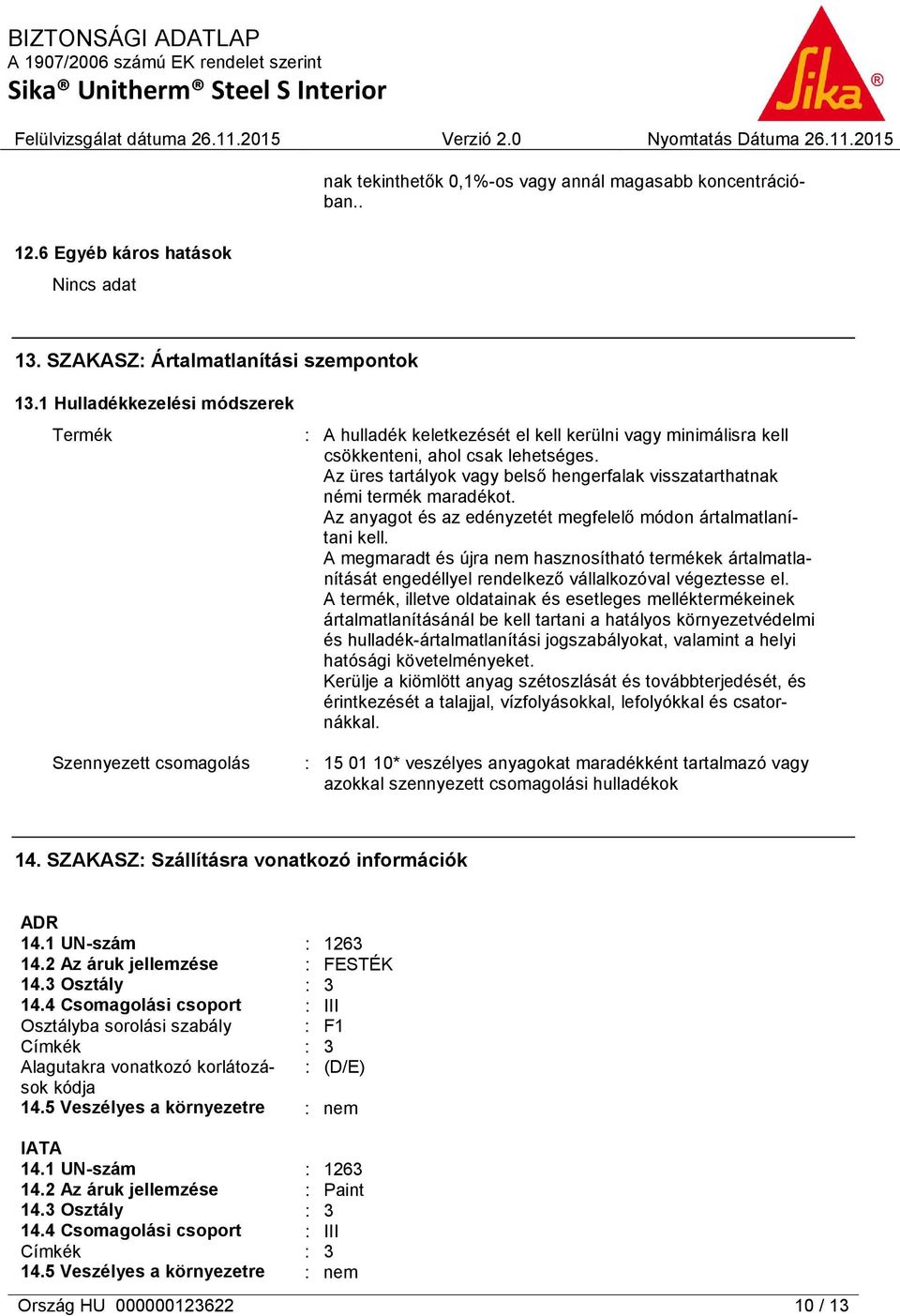 Az üres tartályok vagy belső hengerfalak visszatarthatnak némi termék maradékot. Az anyagot és az edényzetét megfelelő módon ártalmatlanítani kell.