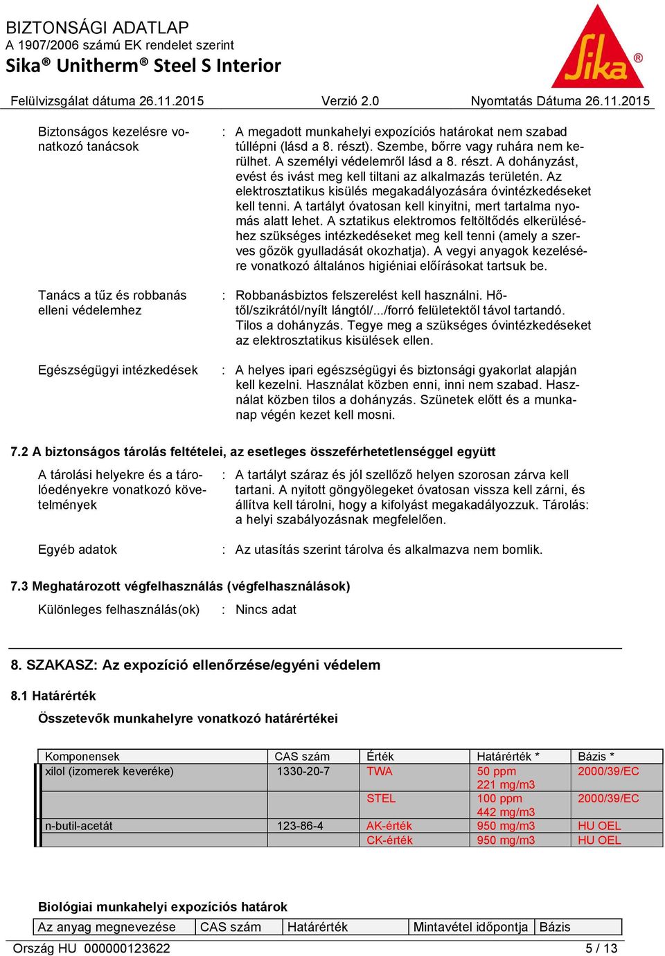 Az elektrosztatikus kisülés megakadályozására óvintézkedéseket kell tenni. A tartályt óvatosan kell kinyitni, mert tartalma nyomás alatt lehet.