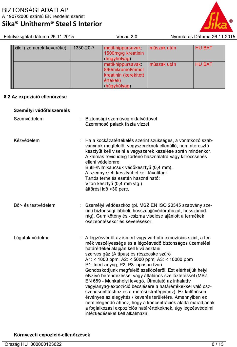 2 Az expozíció ellenőrzése Személyi védőfelszerelés Szemvédelem : Biztonsági szemüveg oldalvédővel Szemmosó palack tiszta vízzel Kézvédelem : Ha a kockázatértékelés szerint szükséges, a vonatkozó