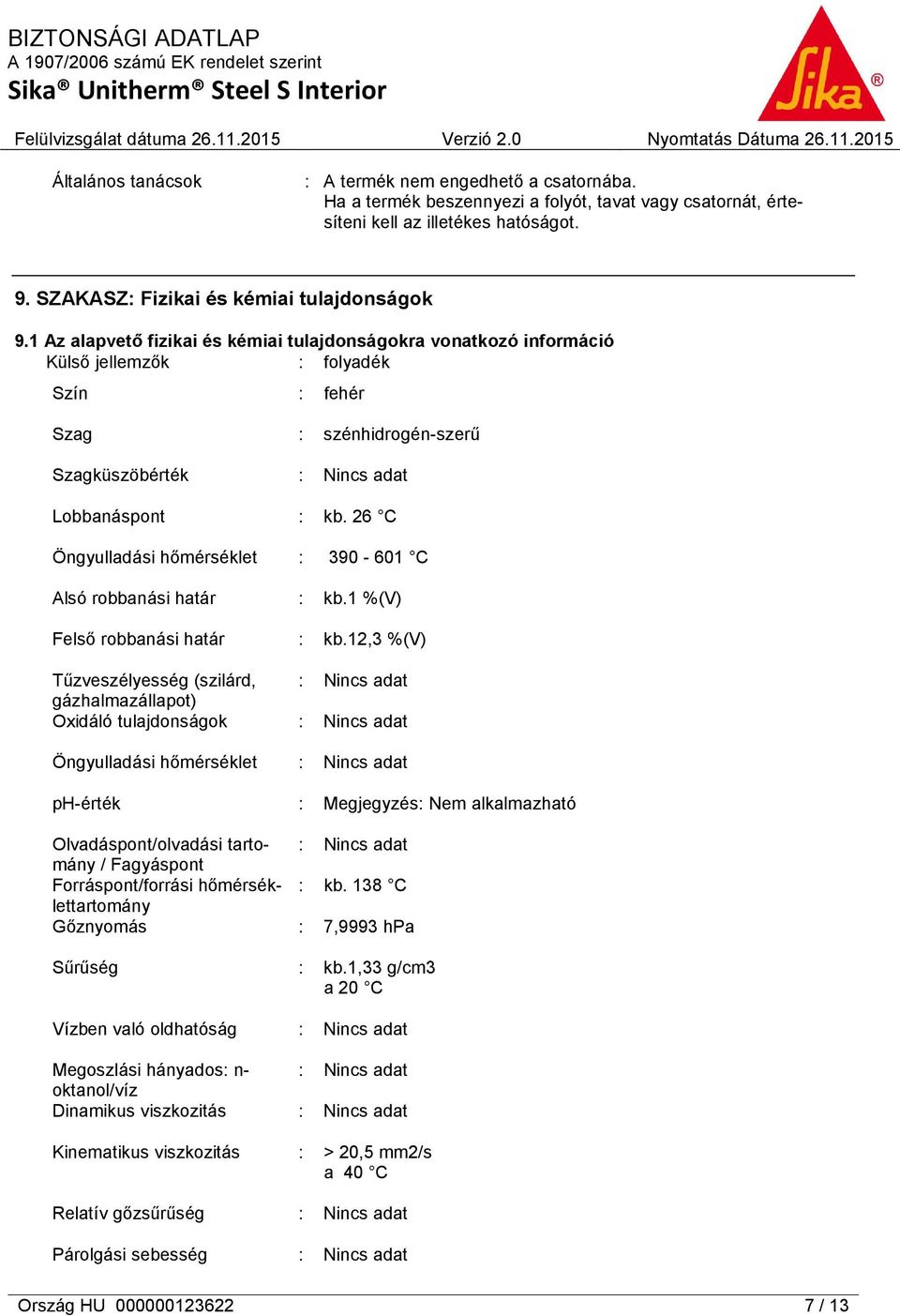 26 C Öngyulladási hőmérséklet : 390-601 C Alsó robbanási határ Felső robbanási határ Tűzveszélyesség (szilárd, gázhalmazállapot) Oxidáló tulajdonságok Öngyulladási hőmérséklet ph-érték