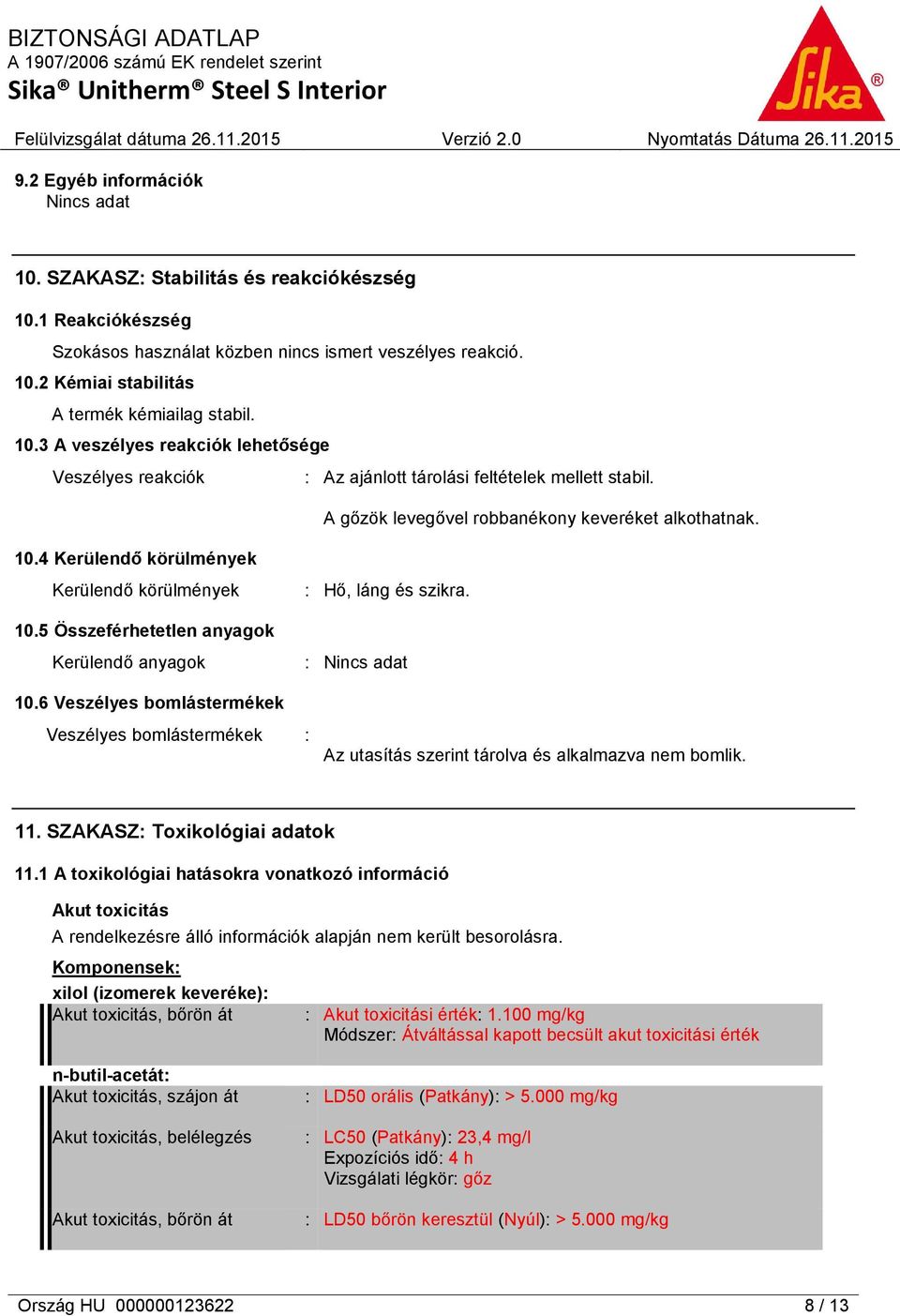 4 Kerülendő körülmények Kerülendő körülmények : Hő, láng és szikra. 10.5 Összeférhetetlen anyagok Kerülendő anyagok 10.