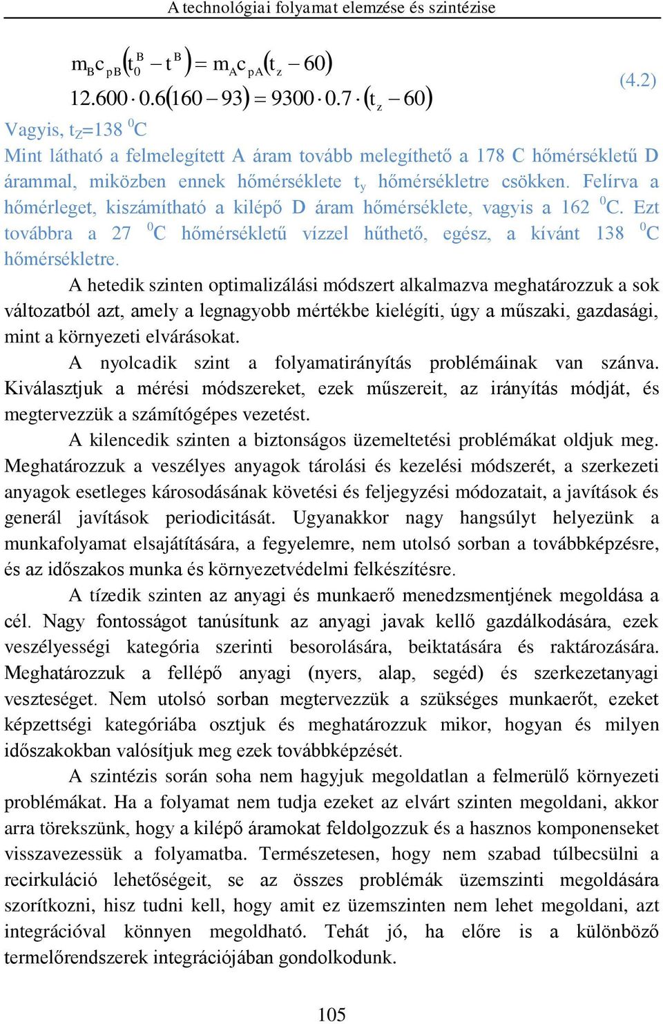 Felírva a hőmérleget, kiszámítható a kilépő D áram hőmérséklete, vagyis a 162 0 C. Ezt továbbra a 27 0 C hőmérsékletű vízzel hűthető, egész, a kívánt 138 0 C hőmérsékletre.