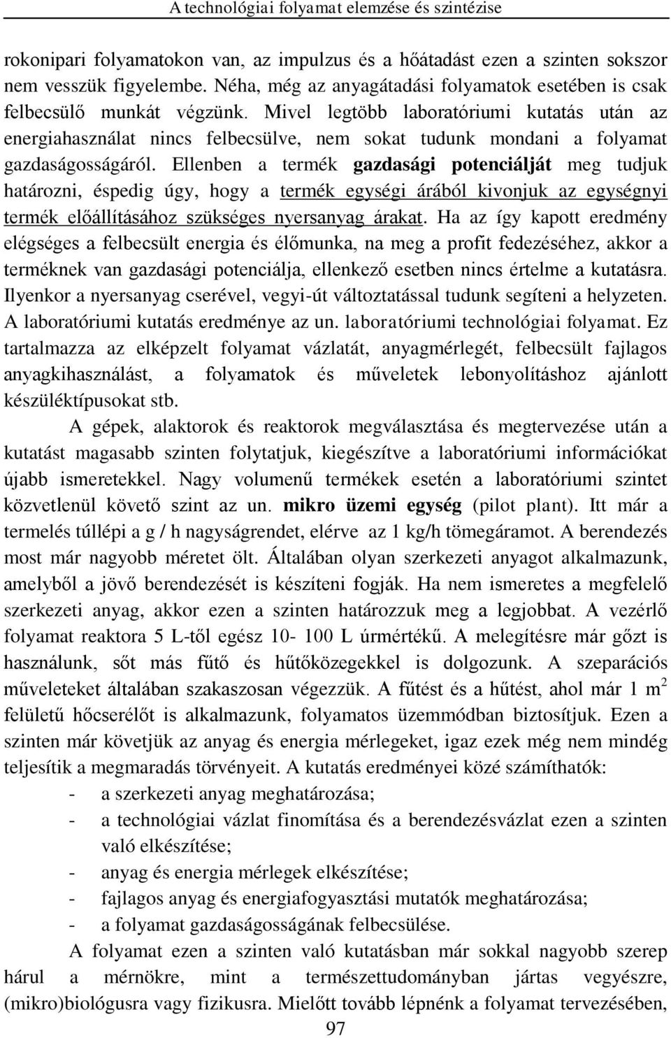 Mivel legtöbb laboratóriumi kutatás után az energiahasználat nincs felbecsülve, nem sokat tudunk mondani a folyamat gazdaságosságáról.