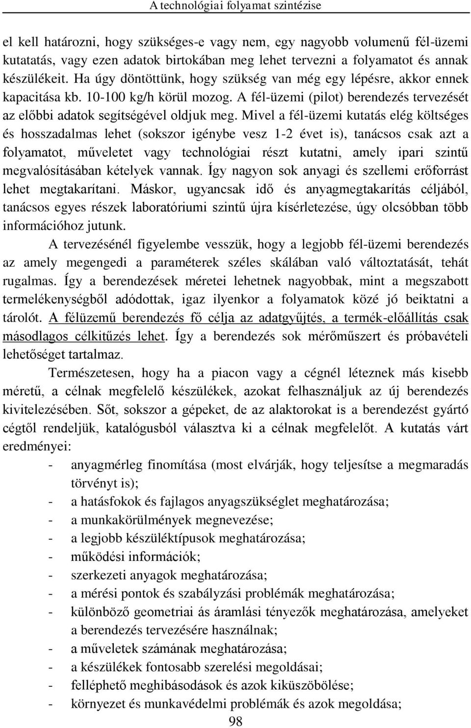 Mivel a fél-üzemi kutatás elég költséges és hosszadalmas lehet (sokszor igénybe vesz 1-2 évet is), tanácsos csak azt a folyamatot, műveletet vagy technológiai részt kutatni, amely ipari szintű