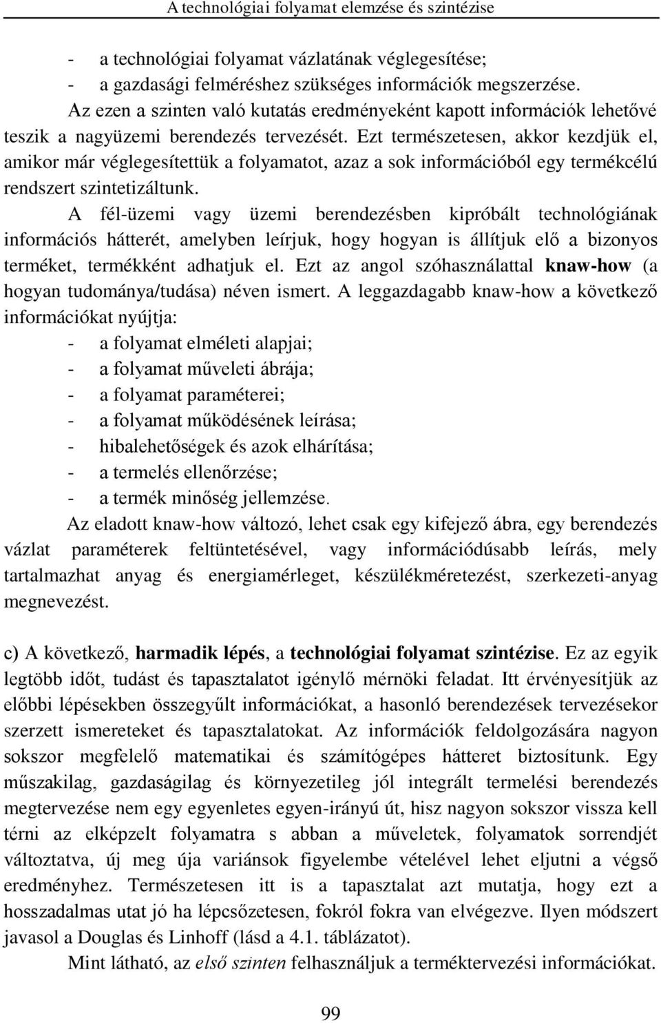 Ezt természetesen, akkor kezdjük el, amikor már véglegesítettük a folyamatot, azaz a sok információból egy termékcélú rendszert szintetizáltunk.