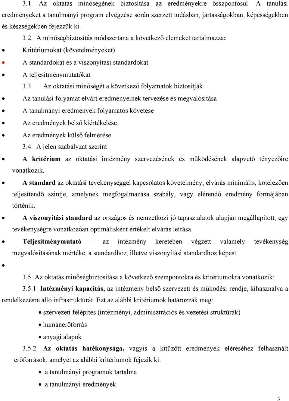 A minőségbiztosítás módszertana a következő elemeket tartalmazza: Kritériumokat (követelményeket) A standardokat és a viszonyítási standardokat A teljesítménymutatókat 3.