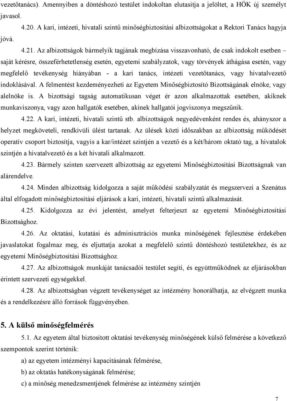 Az albizottságok bármelyik tagjának megbízása visszavonható, de csak indokolt esetben saját kérésre, összeférhetetlenség esetén, egyetemi szabályzatok, vagy törvények áthágása esetén, vagy megfelelő