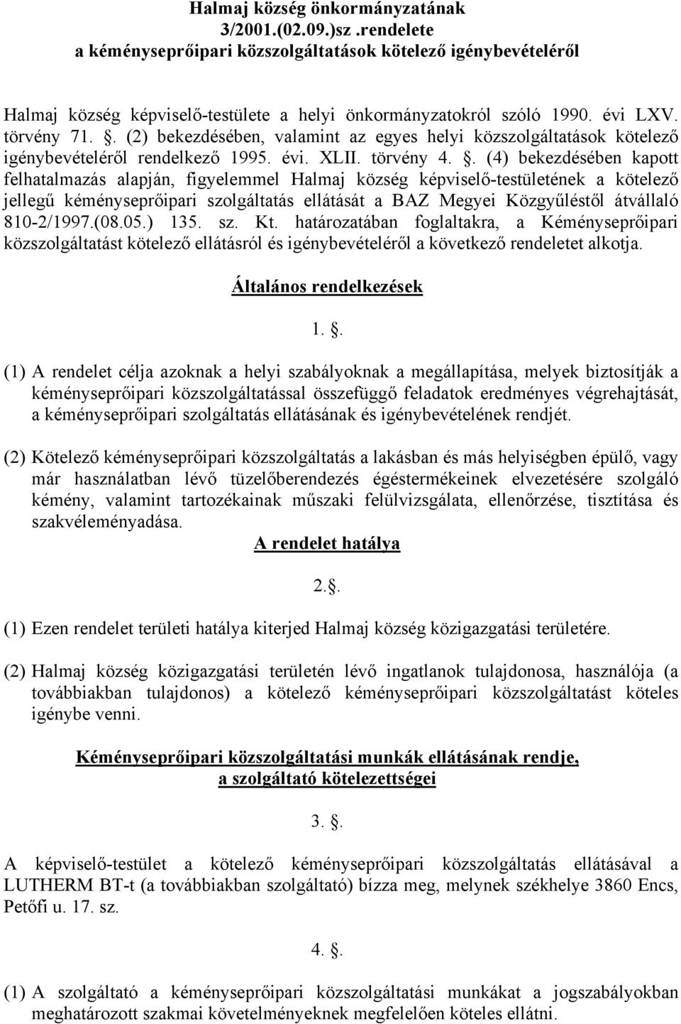 . (4) bekezdésében kapott felhatalmazás alapján, figyelemmel Halmaj község képviselő-testületének a kötelező jellegű kéményseprőipari szolgáltatás ellátását a BAZ Megyei Közgyűléstől átvállaló