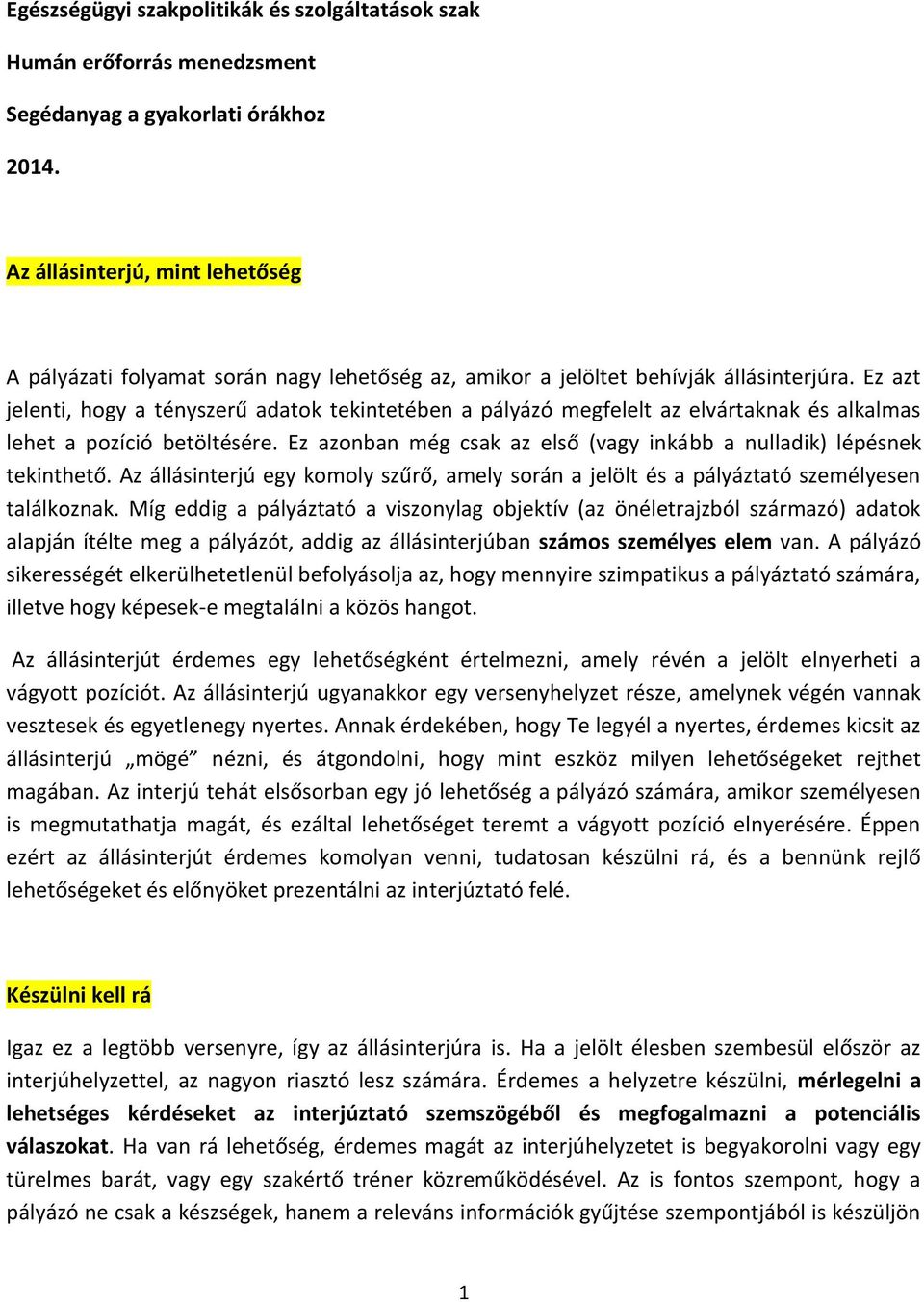 Ez azt jelenti, hogy a tényszerű adatok tekintetében a pályázó megfelelt az elvártaknak és alkalmas lehet a pozíció betöltésére.