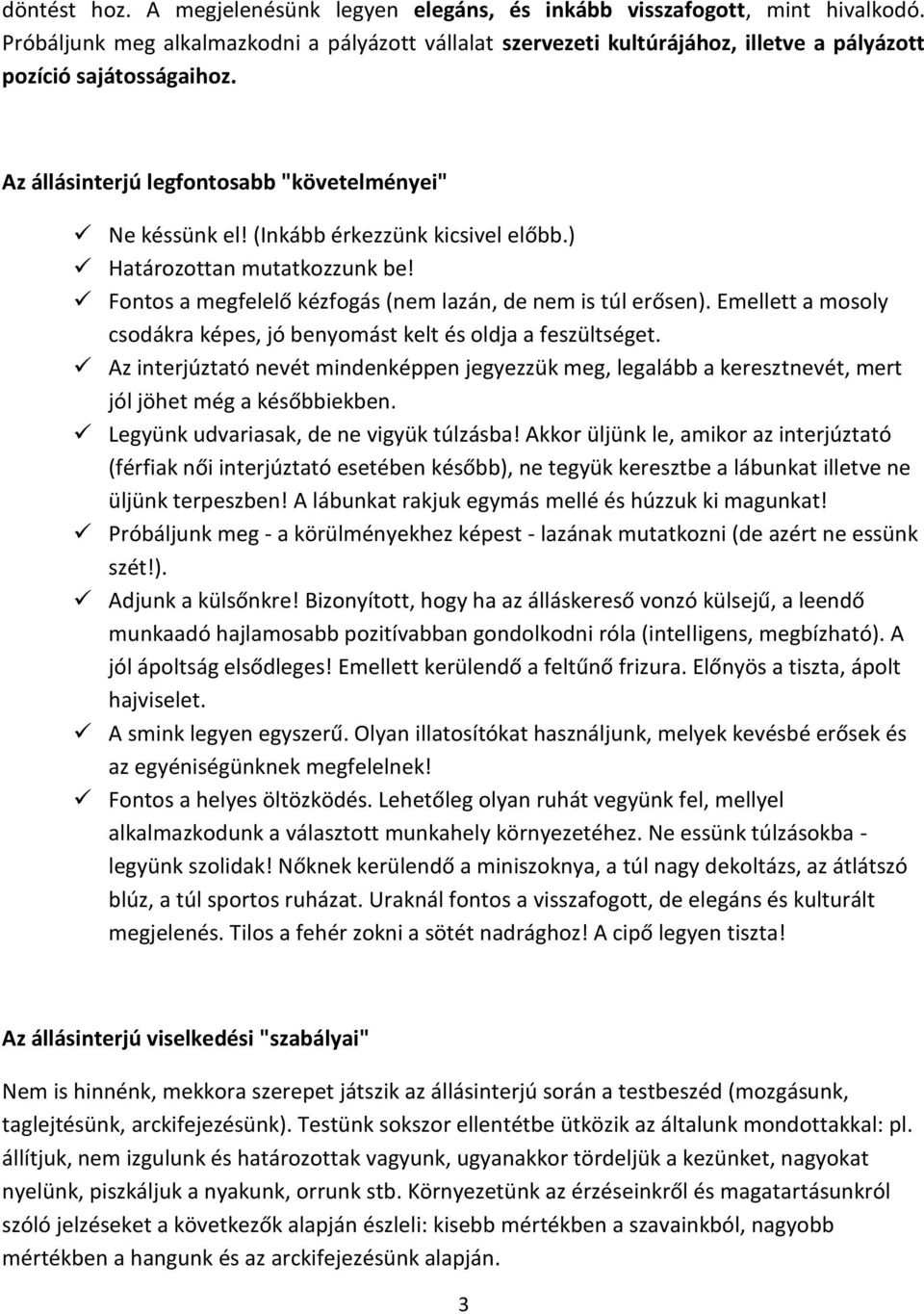 (Inkább érkezzünk kicsivel előbb.) Határozottan mutatkozzunk be! Fontos a megfelelő kézfogás (nem lazán, de nem is túl erősen).