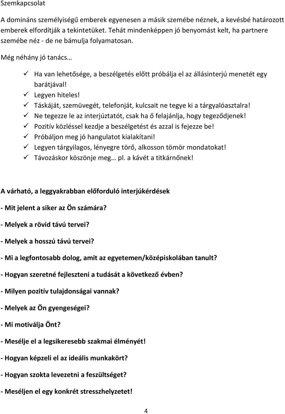 Még néhány jó tanács Ha van lehetősége, a beszélgetés előtt próbálja el az állásinterjú menetét egy barátjával! Legyen hiteles!