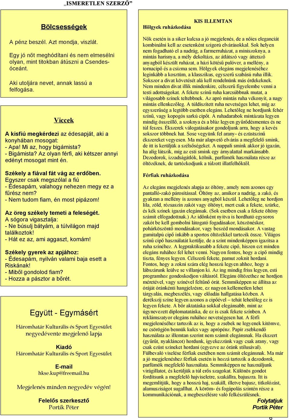 Székely a fiával fát vág az erdőben. Egyszer csak megszólal a fiú - Édesapám, valahogy nehezen megy ez a fűrész nem? - Nem tudom fiam, én most pipázom! Az öreg székely temeti a feleségét.