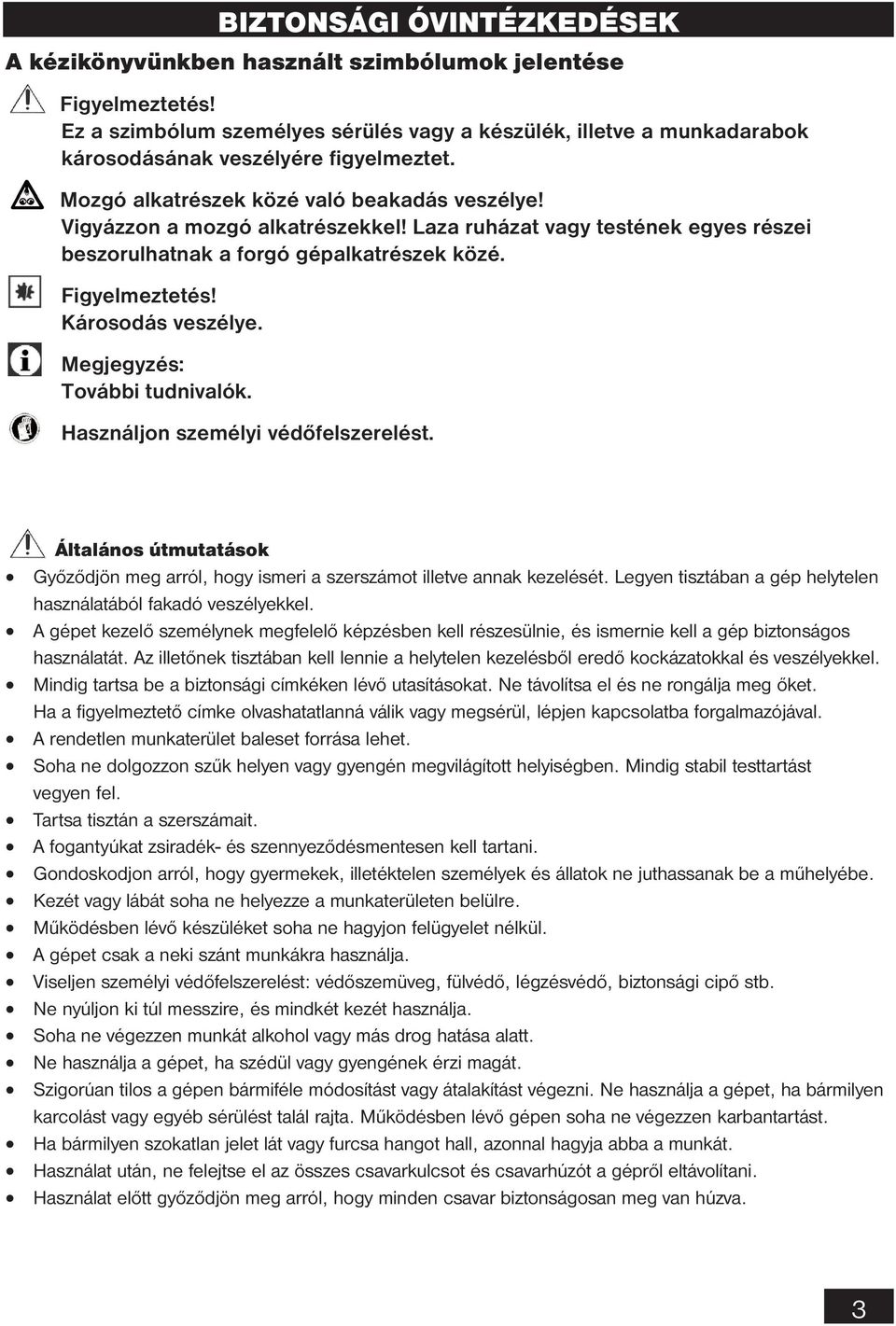 Laza ruházat vagy testének egyes részei beszorulhatnak a forgó gépalkatrészek közé. Figyelmeztetés! Károsodás veszélye. Megjegyzés: További tudnivalók. Használjon személyi védőfelszerelést.