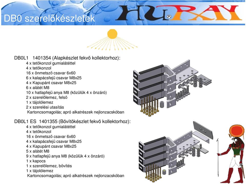 alkatrészek nejlonzacskóban DB0L1 ES 1401355 (Bővítőkészlet fekvő kollektorhoz): 4 x tetőkonzol gumialátéttel 4 x tetőkonzol 16 x önmetsző csavar 6x60 4 x kalapácsfejű csavar