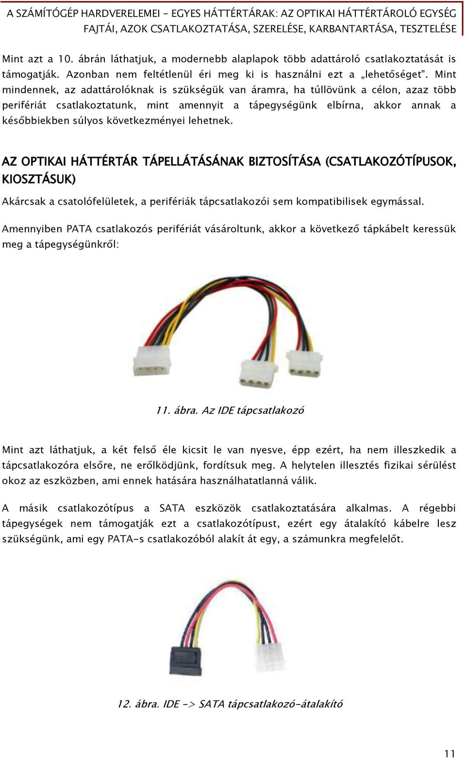 következményei lehetnek. AZ OPTIKAI HÁTTÉRTÁR TÁPELLÁTÁSÁNAK BIZTOSÍTÁSA (CSATLAKOZÓTÍPUSOK, KIOSZTÁSUK) Akárcsak a csatolóőelületek, a periőériák tápcsatlakozói sem kompatibilisek eőymással.