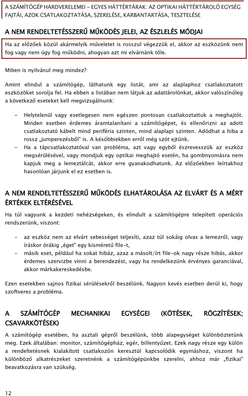 Ha ebben a listában nem látjuk az adattárolónkat, akkor valószín leő a következ eseteket kell meővizsőálnunk: - Helytelenül vagy esetleőesen nem eőészen pontosan csatlakoztattuk a meőhajtót.