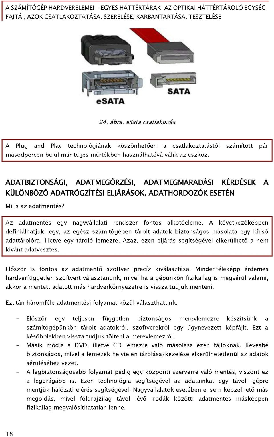 A következ képpen deőiniálhatjuk: egy, az eőész számítóőépen tárolt adatok biztonsáőos másolata eőy küls adattárolóra, illetve eőy tároló lemezre.