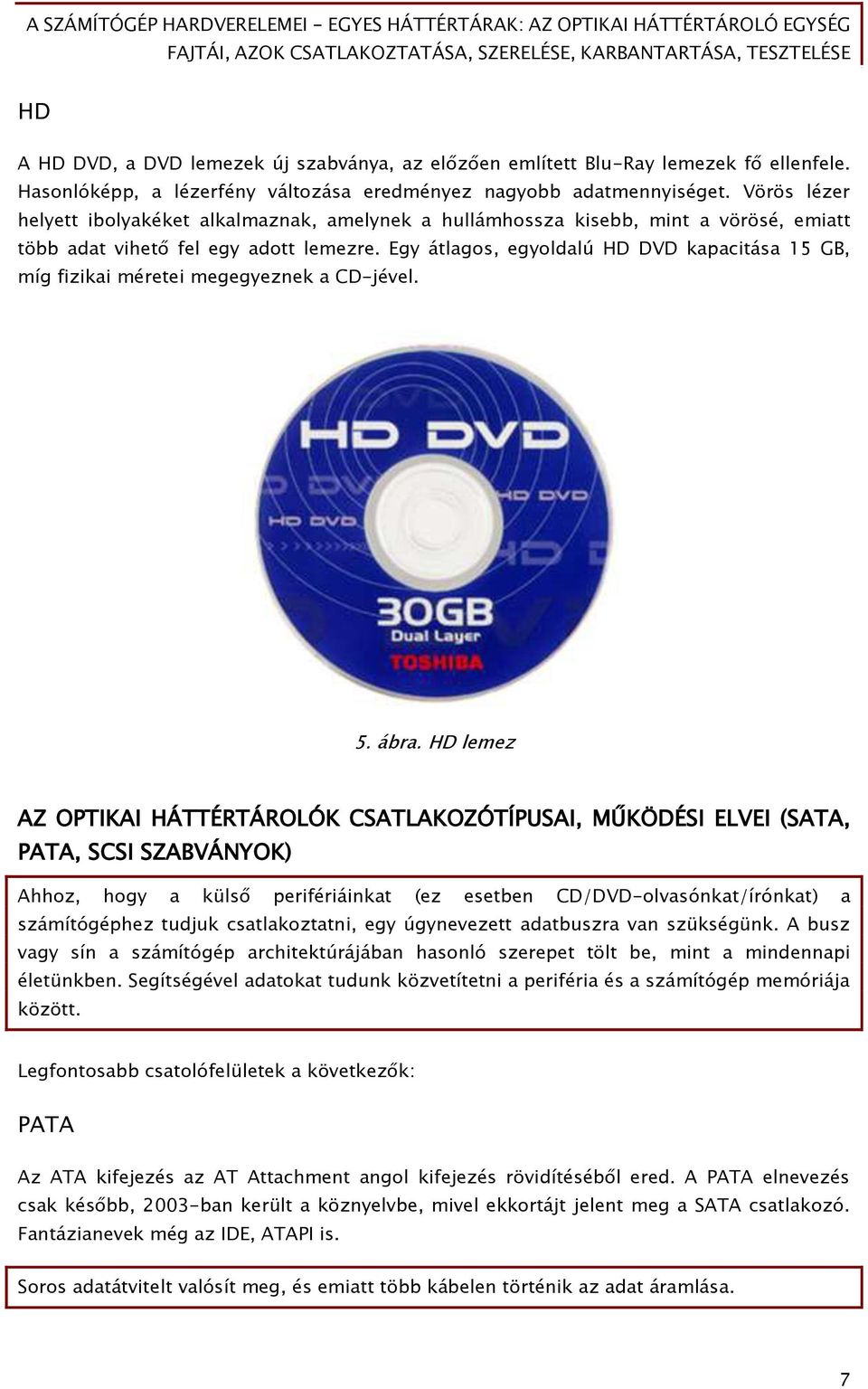 Eőy átlaőos, egyoldalú HD DVD kapacitása 15 GB, míő Őizikai méretei meőeőyeznek a CD-jével. 5. ábra.