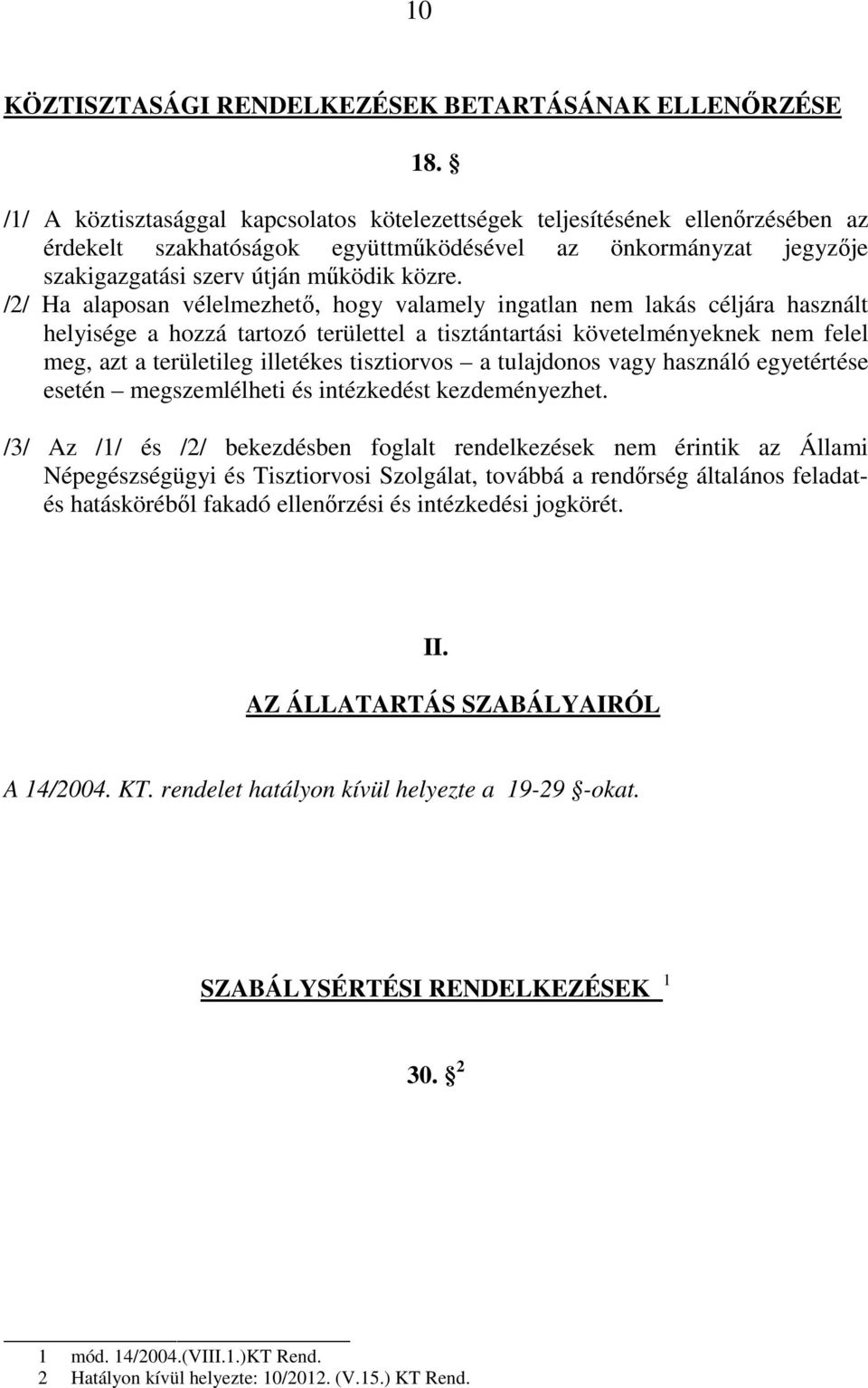 /2/ Ha alaposan vélelmezhetı, hogy valamely ingatlan nem lakás céljára használt helyisége a hozzá tartozó területtel a tisztántartási követelményeknek nem felel meg, azt a területileg illetékes