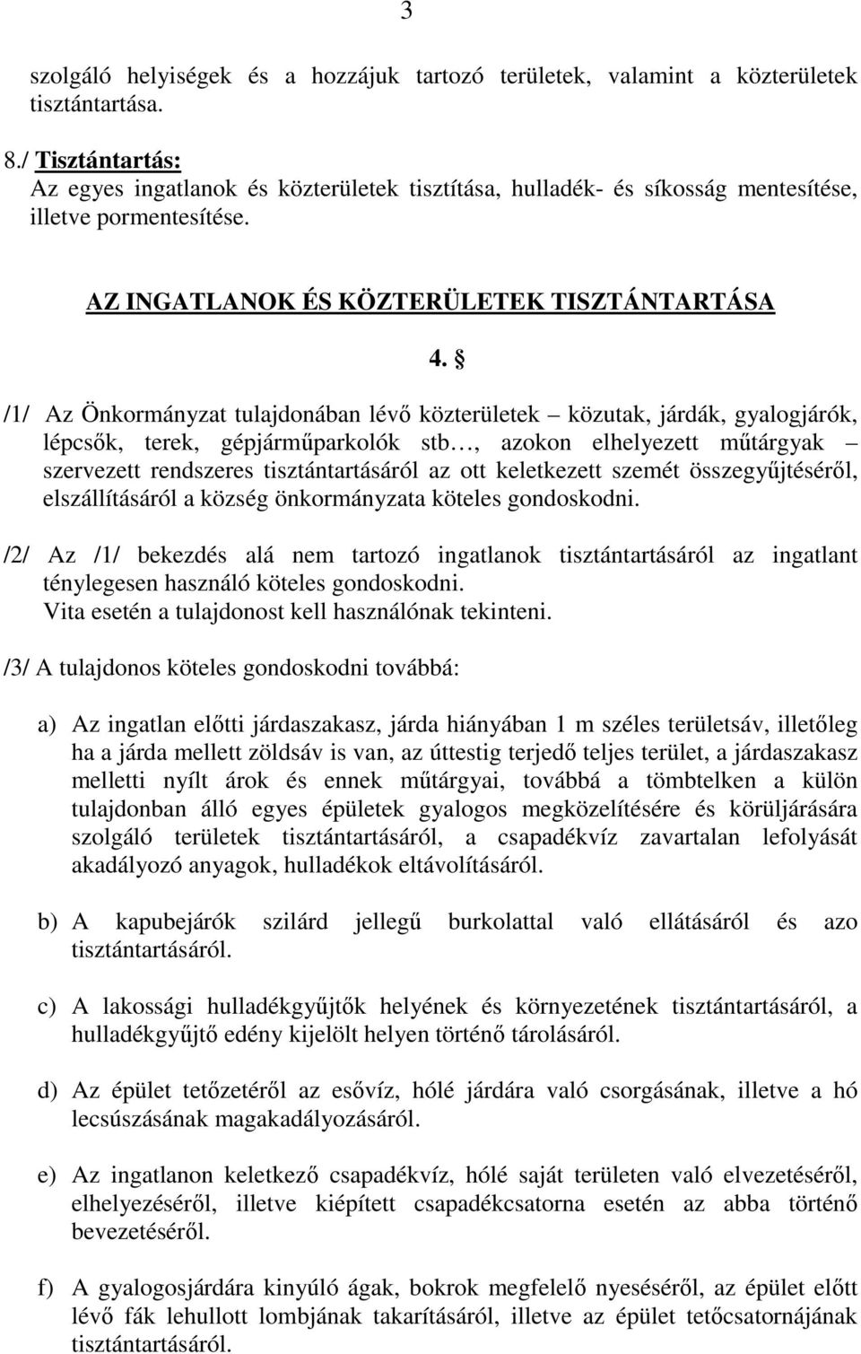 /1/ Az Önkormányzat tulajdonában lévı közterületek közutak, járdák, gyalogjárók, lépcsık, terek, gépjármőparkolók stb, azokon elhelyezett mőtárgyak szervezett rendszeres tisztántartásáról az ott