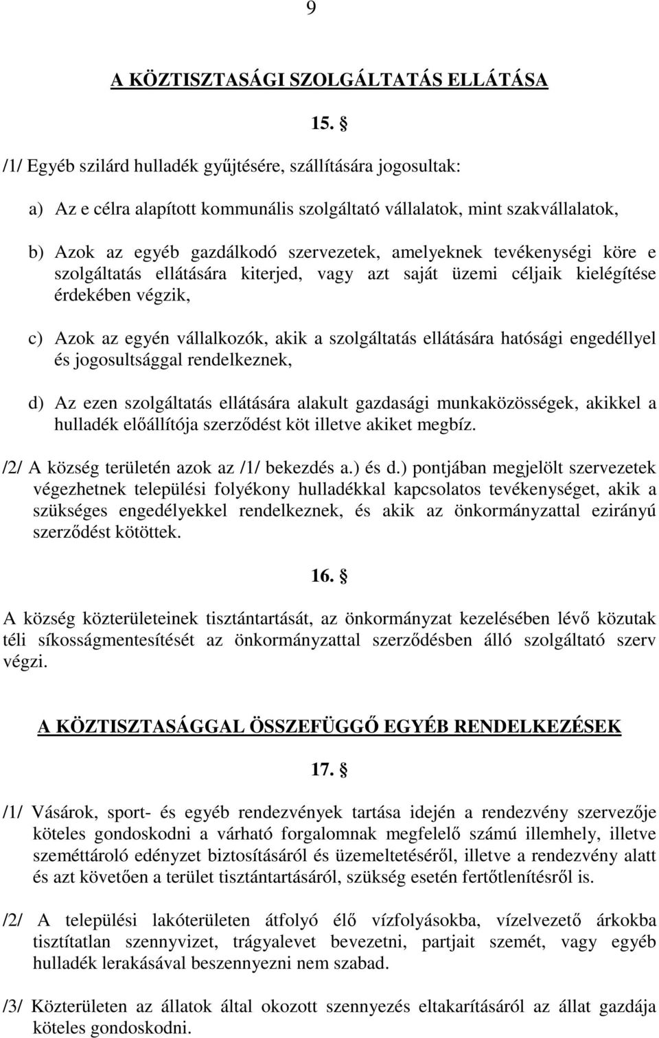 tevékenységi köre e szolgáltatás ellátására kiterjed, vagy azt saját üzemi céljaik kielégítése érdekében végzik, c) Azok az egyén vállalkozók, akik a szolgáltatás ellátására hatósági engedéllyel és