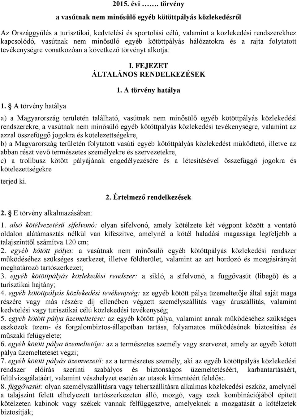 egyéb kötöttpályás hálózatokra és a rajta folytatott tevékenységre vonatkozóan a következő törvényt alkotja: 1. A törvény hatálya I. FEJEZET ÁLTALÁNOS RENDELKEZÉSEK 1.