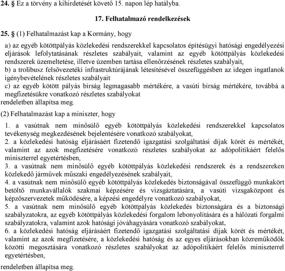 kötöttpályás közlekedési rendszerek üzemeltetése, illetve üzemben tartása ellenőrzésének részletes szabályait, b) a trolibusz felsővezetéki infrastruktúrájának létesítésével összefüggésben az idegen