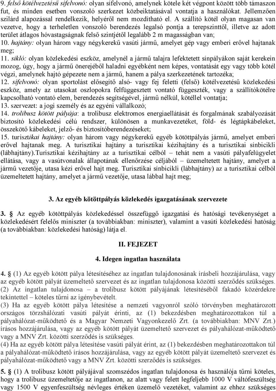 A szállító kötél olyan magasan van vezetve, hogy a terheletlen vonszoló berendezés legalsó pontja a terepszinttől, illetve az adott terület átlagos hóvastagságnak felső szintjétől legalább 2 m