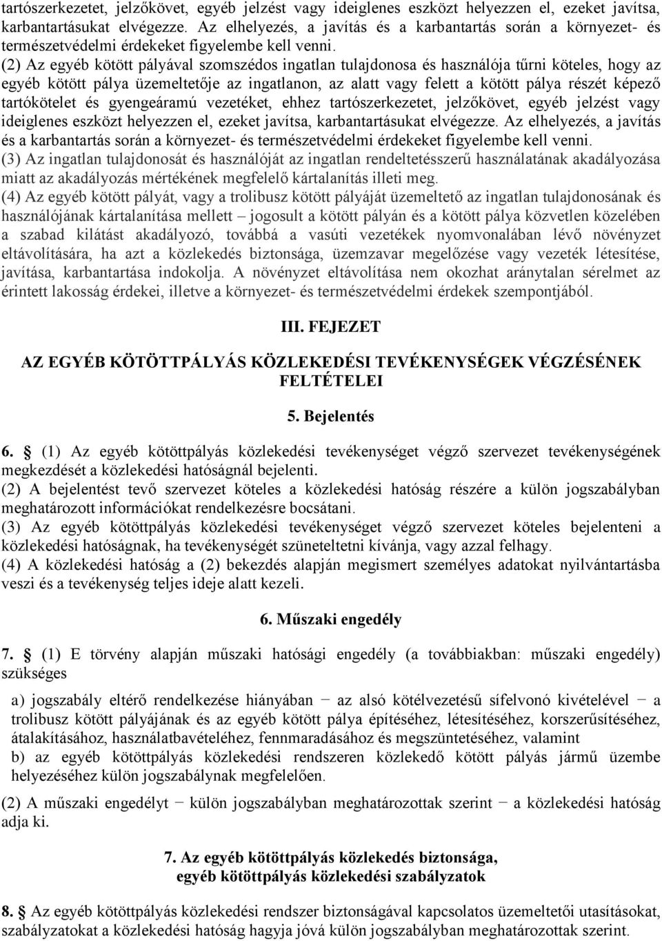 (2) Az egyéb kötött pályával szomszédos ingatlan tulajdonosa és használója tűrni köteles, hogy az egyéb kötött pálya üzemeltetője az ingatlanon, az alatt vagy felett a kötött pálya részét képező