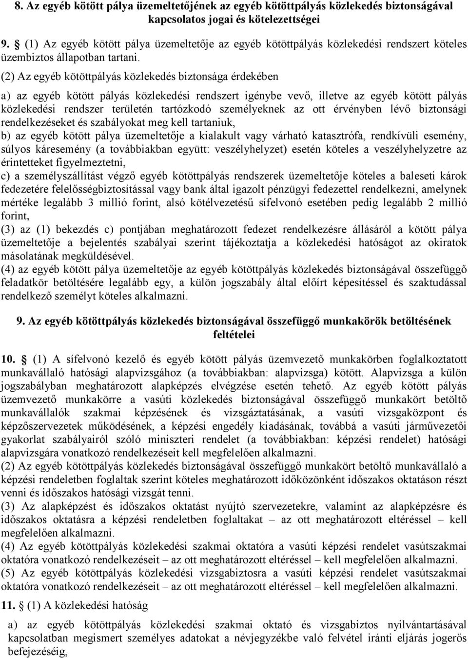 (2) Az egyéb kötöttpályás közlekedés biztonsága érdekében a) az egyéb kötött pályás közlekedési rendszert igénybe vevő, illetve az egyéb kötött pályás közlekedési rendszer területén tartózkodó