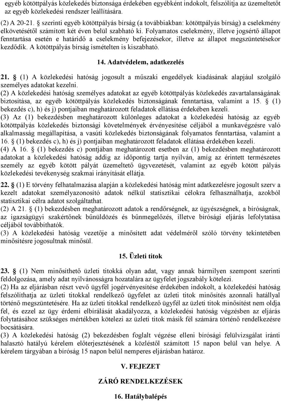 Folyamatos cselekmény, illetve jogsértő állapot fenntartása esetén e határidő a cselekmény befejezésekor, illetve az állapot megszüntetésekor kezdődik. A kötöttpályás bírság ismételten is kiszabható.