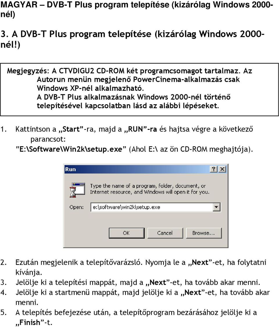 Kattintson a Start -ra, majd a RUN -ra és hajtsa végre a következő parancsot: E:\Software\Win2k\setup.exe (Ahol E:\ az ön CD-ROM meghajtója). 2. Ezután megjelenik a telepítővarázsló.